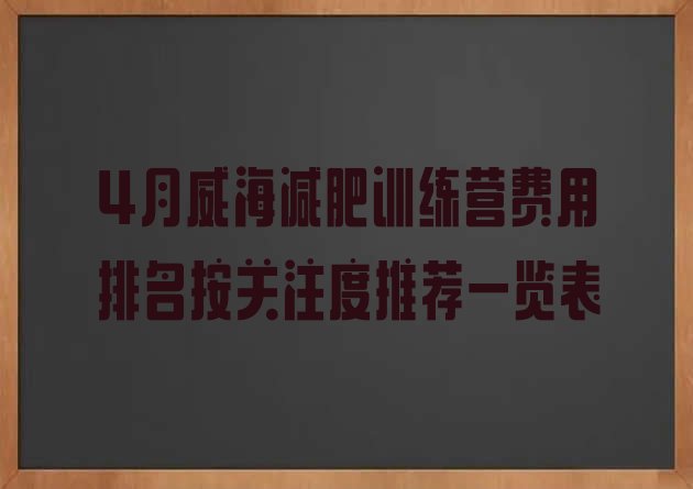 4月威海减肥训练营费用排名按关注度推荐一览表