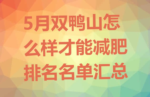 5月双鸭山怎么样才能减肥排名名单汇总