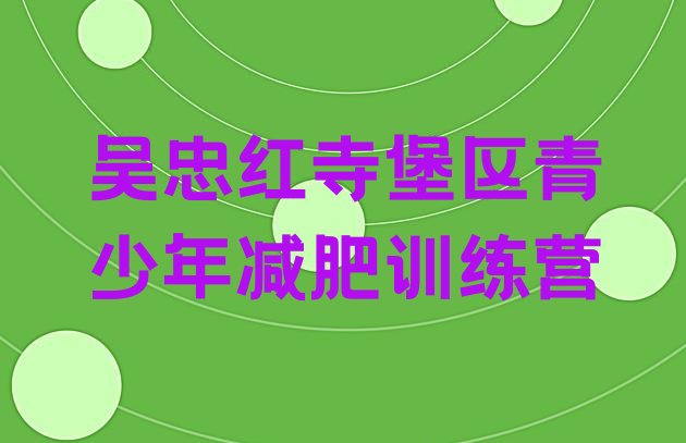 吴忠红寺堡区全封闭减肥集训营排名名单汇总