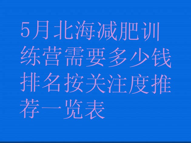 5月北海减肥训练营需要多少钱排名按关注度推荐一览表