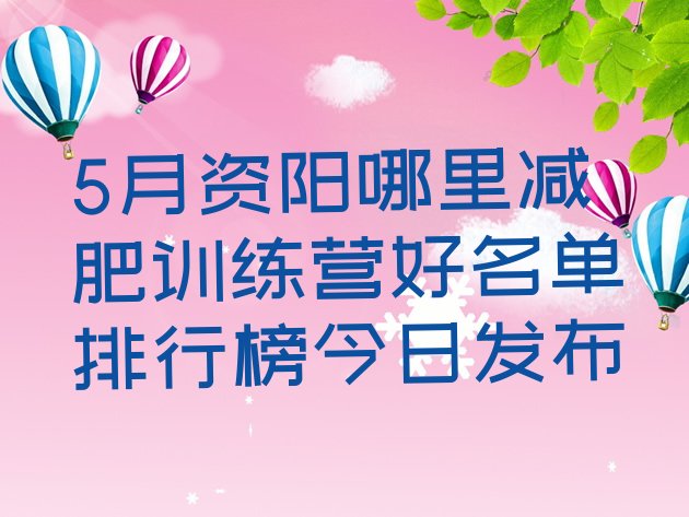 5月资阳哪里减肥训练营好名单排行榜今日发布