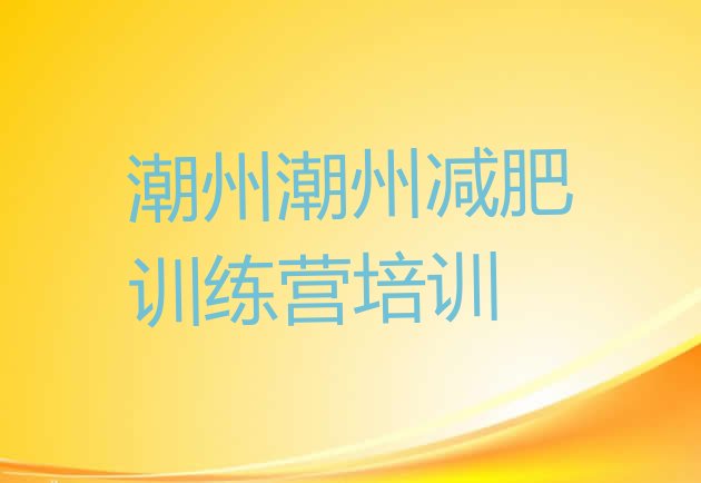 5月潮州减肥营训练计划 名单排行榜一览