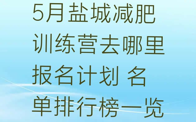 5月盐城减肥训练营去哪里报名计划 名单排行榜一览