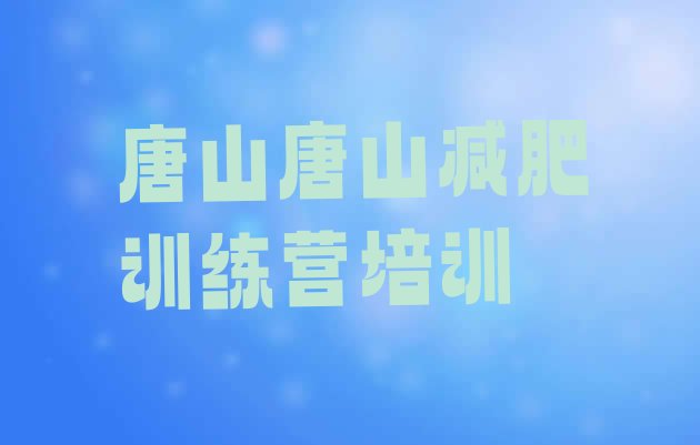 5月唐山开平区封闭式减肥训练营哪里好排名名单一览