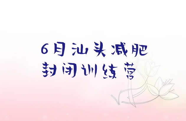 6月汕头减肥封闭训练营