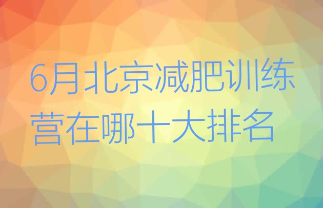 6月北京减肥训练营在哪十大排名