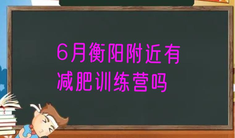 6月衡阳附近有减肥训练营吗