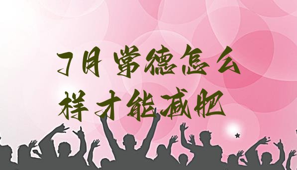 7月常德怎么样才能减肥