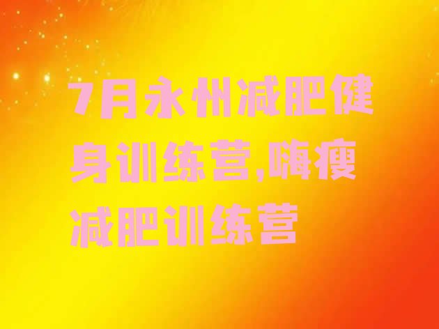 7月永州减肥健身训练营,嗨瘦减肥训练营