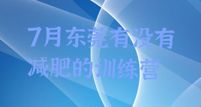 7月东莞有没有减肥的训练营