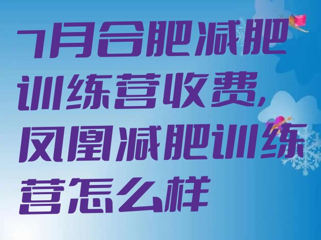 7月合肥减肥训练营收费,凤凰减肥训练营怎么样