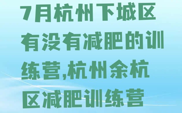 7月杭州下城区有没有减肥的训练营,杭州余杭区减肥训练营