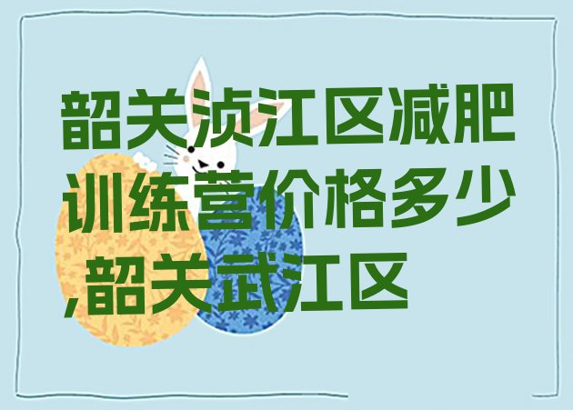 韶关浈江区减肥训练营价格多少,韶关武江区