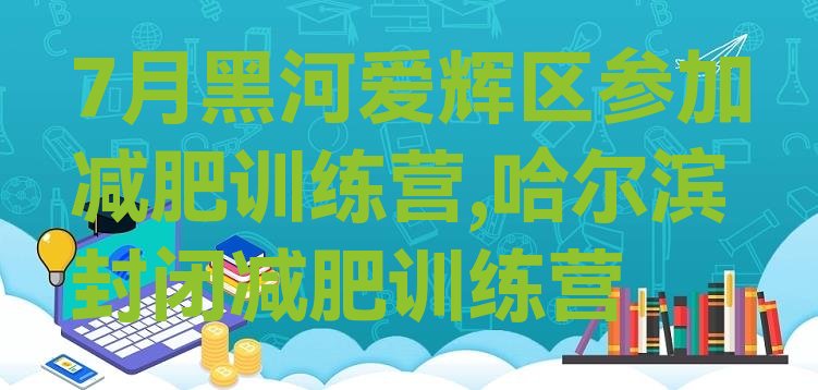 7月黑河爱辉区参加减肥训练营,哈尔滨封闭减肥训练营