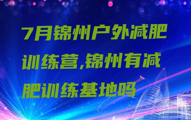 7月锦州户外减肥训练营,锦州有减肥训练基地吗