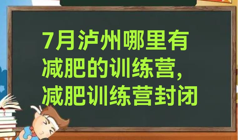 7月泸州哪里有减肥的训练营,减肥训练营封闭