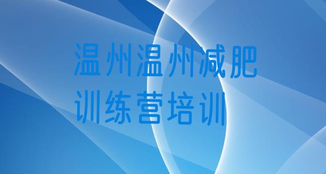 温州洞头区减肥训练营大概多少钱,河北减肥训练营在哪里