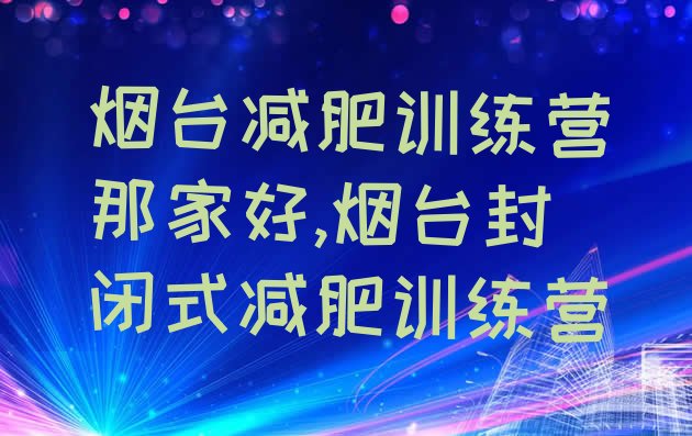 烟台减肥训练营那家好,烟台封闭式减肥训练营