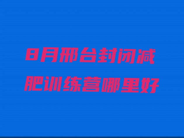 8月邢台封闭减肥训练营哪里好