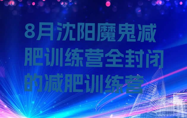 8月沈阳魔鬼减肥训练营全封闭的减肥训练营