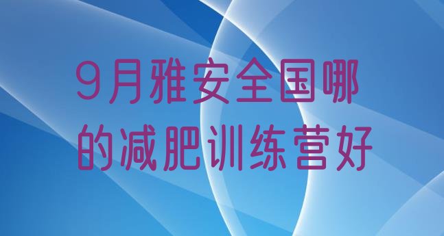 9月雅安全国哪的减肥训练营好