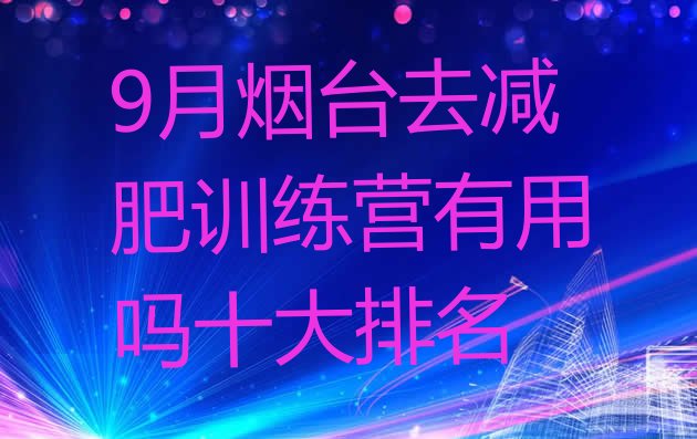 9月烟台去减肥训练营有用吗十大排名