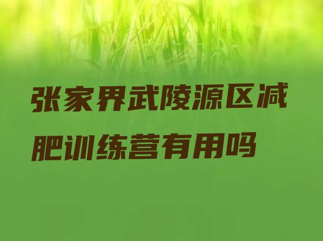 张家界武陵源区减肥训练营有用吗