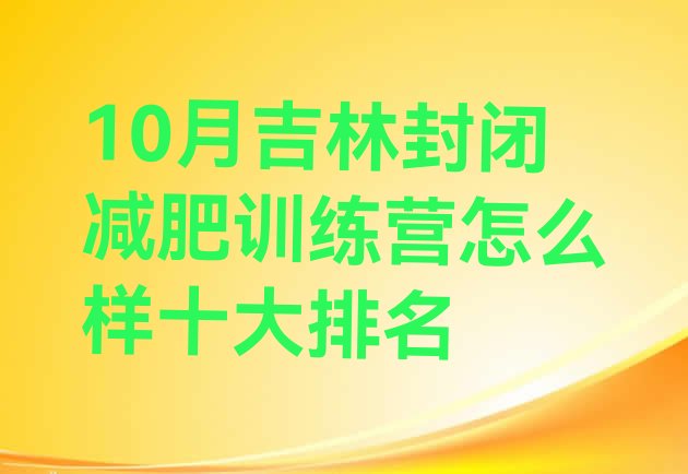 10月吉林封闭减肥训练营怎么样十大排名