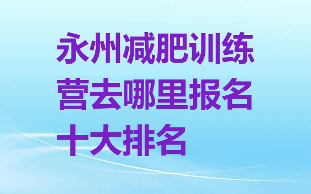 永州减肥训练营去哪里报名十大排名