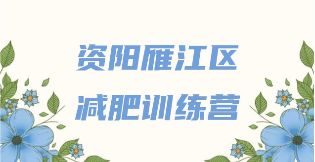 12月资阳雁江区全封闭式减肥训练营十大排名