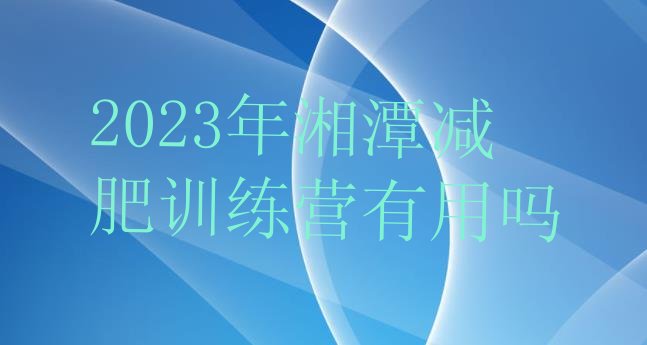 2023年湘潭减肥训练营有用吗