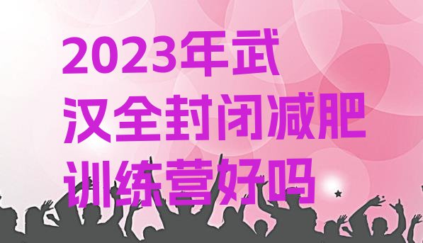 2023年武汉全封闭减肥训练营好吗