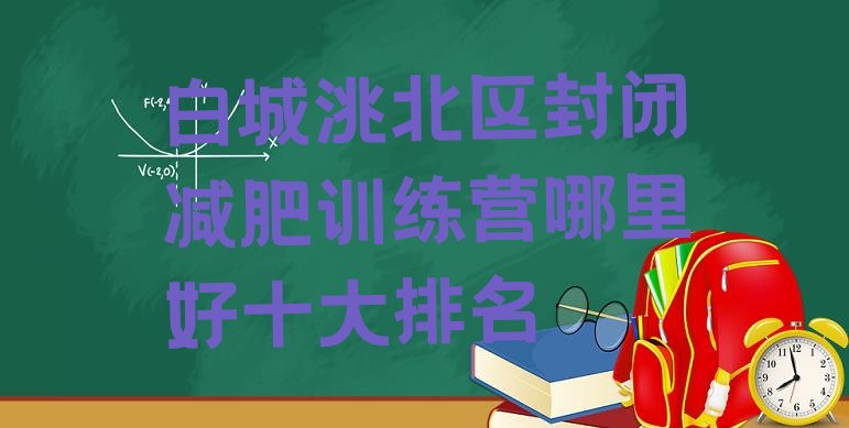 白城洮北区封闭减肥训练营哪里好十大排名