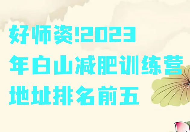 好师资!2023年白山减肥训练营地址排名前五