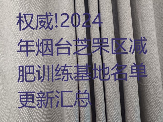 权威!2024年烟台芝罘区减肥训练基地名单更新汇总