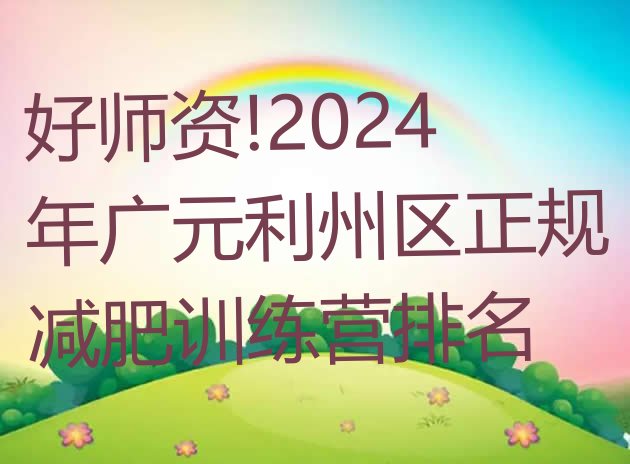 好师资!2024年广元利州区正规减肥训练营排名