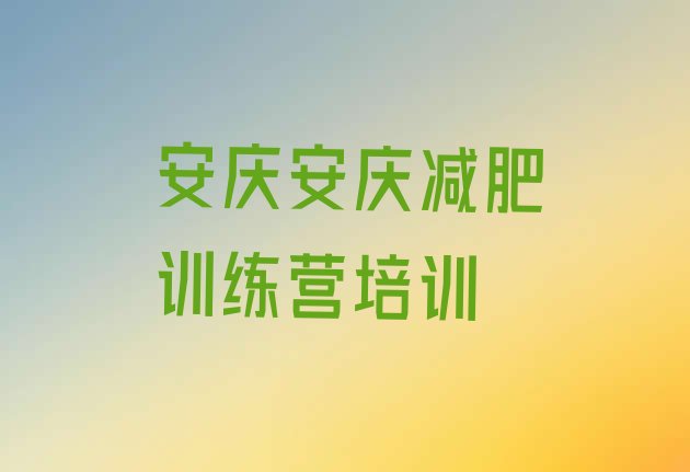 大品牌!2024年安庆集体减肥训练营名单更新汇总