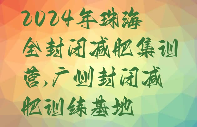 2024年珠海全封闭减肥集训营,广州封闭减肥训练基地