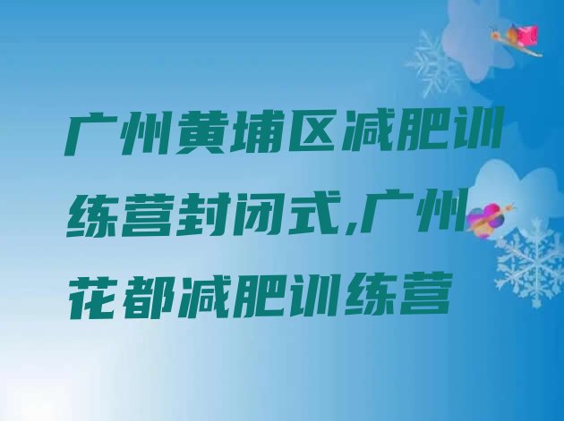 广州黄埔区减肥训练营封闭式,广州花都减肥训练营