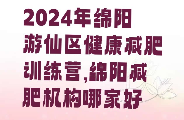 2024年绵阳游仙区健康减肥训练营,绵阳减肥机构哪家好