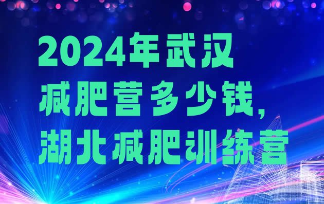 2024年武汉减肥营多少钱,湖北减肥训练营