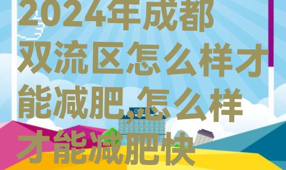 2024年成都双流区怎么样才能减肥,怎么样才能减肥快