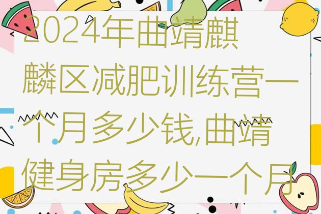 2024年曲靖麒麟区减肥训练营一个月多少钱,曲靖健身房多少一个月