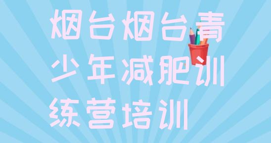 2024年烟台芝罘区暑期减肥训练营哪家好,临沂减脂训练营