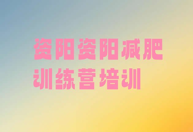 2024年资阳封闭减肥训练营怎么样,来减肥训练营了好烦