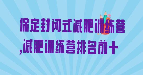 保定封闭式减肥训练营,减肥训练营排名前十