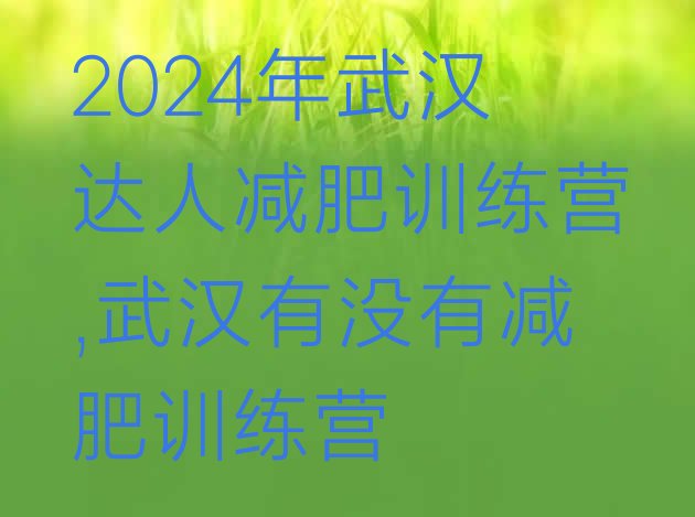 2024年武汉达人减肥训练营,武汉有没有减肥训练营