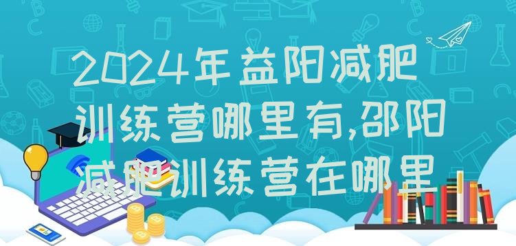 2024年益阳减肥训练营哪里有,邵阳减肥训练营在哪里