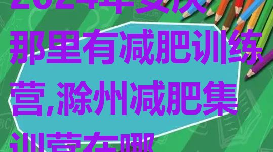 2024年安庆那里有减肥训练营,滁州减肥集训营在哪