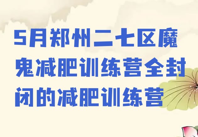 十大5月郑州二七区魔鬼减肥训练营全封闭的减肥训练营排行榜